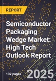 2025 Global Forecast for Semiconductor Packaging Wedge Market (2026-2031): High Tech Outlook Report- Product Image