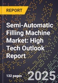 2025 Global Forecast for Semi-Automatic Filling Machine Market (2026-2031): High Tech Outlook Report- Product Image