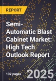 2025 Global Forecast for Semi-Automatic Blast Cabinet Market (2026-2031): High Tech Outlook Report- Product Image