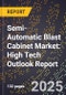 2025 Global Forecast for Semi-Automatic Blast Cabinet Market (2026-2031): High Tech Outlook Report - Product Image