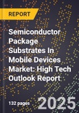 2025 Global Forecast for Semiconductor Package Substrates In Mobile Devices Market (2026-2031): High Tech Outlook Report- Product Image