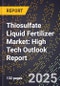 2025 Global Forecast for Thiosulfate Liquid Fertilizer Market (2026-2031): High Tech Outlook Report - Product Image