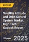 2025 Global Forecast for Satellite Attitude and Orbit Control System Market (2026-2031): High Tech Outlook Report - Product Image