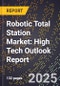 2025 Global Forecast for Robotic Total Station Market (2026-2031): High Tech Outlook Report - Product Image