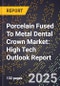 2025 Global Forecast for Porcelain Fused To Metal (Pfm) Dental Crown Market (2026-2031): High Tech Outlook Report - Product Image
