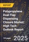 2025 Global Forecast for Polypropylene Dual Flap Dispensing Closure Market (2026-2031): High Tech Outlook Report - Product Image