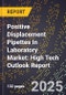 2025 Global Forecast for Positive Displacement Pipettes In Laboratory Market (2026-2031): High Tech Outlook Report - Product Image