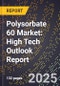 2025 Global Forecast for Polysorbate 60 Market (2026-2031): High Tech Outlook Report - Product Image