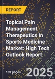 2025 Global Forecast for Topical Pain Management Therapeutics In Sports Medicine Market (2026-2031): High Tech Outlook Report- Product Image