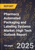 2025 Global Forecast for Pharmacy Automated Packaging and Labeling Systems Market (2026-2031): High Tech Outlook Report- Product Image