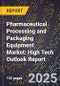 2025 Global Forecast for Pharmaceutical Processing and Packaging Equipment Market (2026-2031): High Tech Outlook Report - Product Image