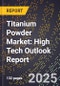 2025 Global Forecast for Titanium Powder Market (2026-2031): High Tech Outlook Report - Product Image