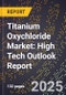 2025 Global Forecast for Titanium Oxychloride(Cas 92344-13-3) Market (2026-2031): High Tech Outlook Report - Product Image