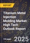 2025 Global Forecast for Titanium Metal Injection Molding Market (2026-2031): High Tech Outlook Report - Product Thumbnail Image