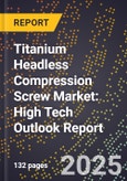 2025 Global Forecast for Titanium Headless Compression Screw Market (2026-2031): High Tech Outlook Report- Product Image