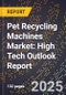 2025 Global Forecast for Pet Recycling Machines Market (2026-2031): High Tech Outlook Report - Product Image