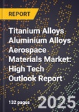 2025 Global Forecast for Titanium Alloys Aluminium Alloys Aerospace Materials Market (2026-2031): High Tech Outlook Report- Product Image