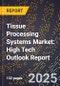 2025 Global Forecast for Tissue Processing Systems Market (2026-2031): High Tech Outlook Report - Product Image