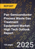 2025 Global Forecast for Pan-Semiconductor Process Waste Gas Treatment Equipment Market (2026-2031): High Tech Outlook Report- Product Image