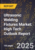 2025 Global Forecast for Ultrasonic Welding Fixtures Market (2026-2031): High Tech Outlook Report- Product Image