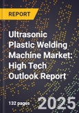 2025 Global Forecast for Ultrasonic Plastic Welding Machine Market (2026-2031): High Tech Outlook Report- Product Image