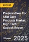 2025 Global Forecast for Preservatives For Skin Care Products Market (2026-2031): High Tech Outlook Report - Product Image