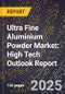 2025 Global Forecast for Ultra Fine Aluminium Powder Market (2026-2031): High Tech Outlook Report - Product Image