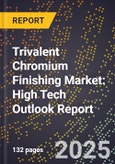 2025 Global Forecast for Trivalent Chromium Finishing Market (2026-2031): High Tech Outlook Report- Product Image