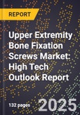 2025 Global Forecast for Upper Extremity Bone Fixation Screws Market (2026-2031): High Tech Outlook Report- Product Image