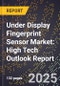 2025 Global Forecast for Under Display Fingerprint Sensor Market (2026-2031): High Tech Outlook Report - Product Image
