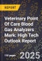 2025 Global Forecast for Veterinary Point Of Care Blood Gas Analyzers Mark (2026-2031): High Tech Outlook Report - Product Image