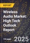 2025 Global Forecast for Wireless Audio Market (2026-2031): High Tech Outlook Report - Product Image