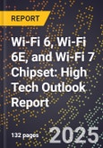 2025 Global Forecast for Wi-Fi 6, Wi-Fi 6E, and Wi-Fi 7 Chipset (2026-2031): High Tech Outlook Report- Product Image