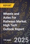 2025 Global Forecast for Wheels and Axles For Railways Market (2026-2031): High Tech Outlook Report - Product Image