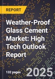 2025 Global Forecast for Weather-Proof Glass Cement Market (2026-2031): High Tech Outlook Report- Product Image