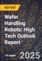 2025 Global Forecast for Wafer Handling Robots (2026-2031): High Tech Outlook Report - Product Thumbnail Image