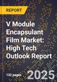 2025 Global Forecast for V Module Encapsulant Film Market (2026-2031): High Tech Outlook Report- Product Image