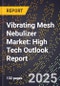 2025 Global Forecast for Vibrating Mesh Nebulizer Market (2026-2031): High Tech Outlook Report - Product Image