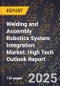 2025 Global Forecast for Welding and Assembly Robotics System Integration Market (2026-2031): High Tech Outlook Report - Product Image