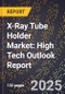 2025 Global Forecast for X-Ray Tube Holder Market (2026-2031): High Tech Outlook Report - Product Image