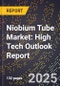 2025 Global Forecast for Niobium Tube Market (2026-2031): High Tech Outlook Report - Product Thumbnail Image