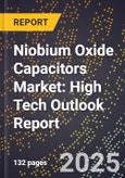 2025 Global Forecast for Niobium Oxide Capacitors Market (2026-2031): High Tech Outlook Report- Product Image