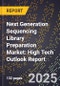 2025 Global Forecast for Next Generation Sequencing Library Preparation Market (2026-2031): High Tech Outlook Report - Product Image