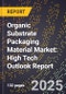 2025 Global Forecast for Organic Substrate Packaging Material Market (2026-2031): High Tech Outlook Report - Product Image