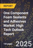 2025 Global Forecast for One Component Foam Sealants and Adhesives Market (2026-2031): High Tech Outlook Report- Product Image