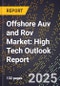 2025 Global Forecast for Offshore Auv and Rov Market (2026-2031): High Tech Outlook Report - Product Image