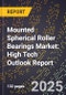 2025 Global Forecast for Mounted Spherical Roller Bearings Market (2026-2031): High Tech Outlook Report - Product Image