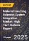 2025 Global Forecast for Material Handling Robotics System Integration Market (2026-2031): High Tech Outlook Report - Product Image