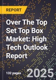 2025 Global Forecast for Over The Top (Ott) Set Top Box Market (2026-2031): High Tech Outlook Report- Product Image