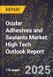 2025 Global Forecast for Ocular Adhesives and Sealants Market (2026-2031): High Tech Outlook Report - Product Image